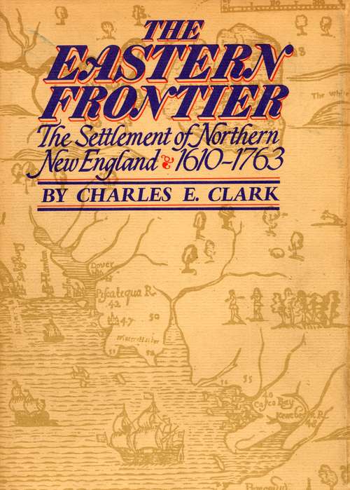 Book cover of The Eastern Frontier: The Settlement Of Northern New England, 1610-1763