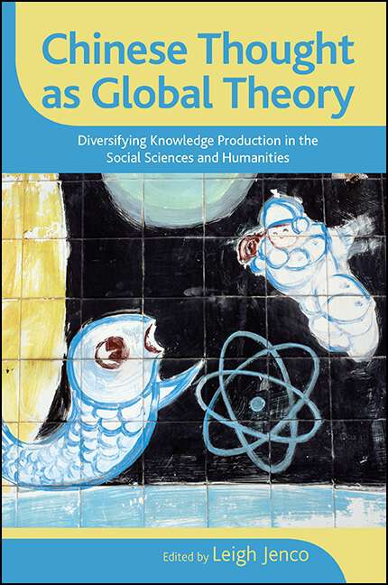 Book cover of Chinese Thought as Global Theory: Diversifying Knowledge Production in the Social Sciences and Humanities (SUNY series in Chinese Philosophy and Culture)