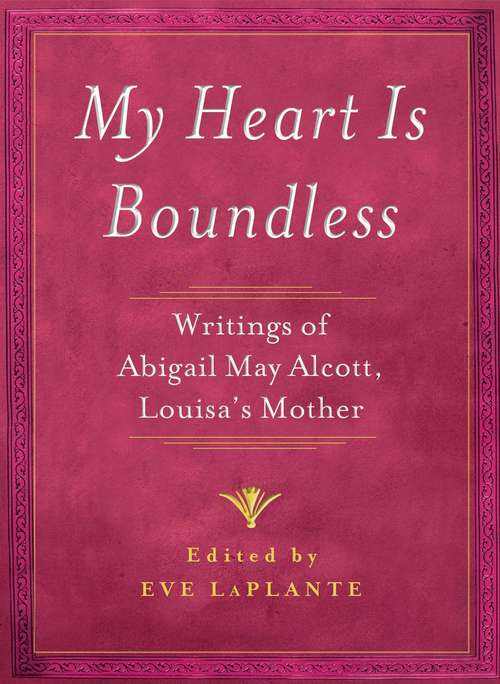 Book cover of My Heart is Boundless: Writings of Abigail May Alcott, Louisa's Mother
