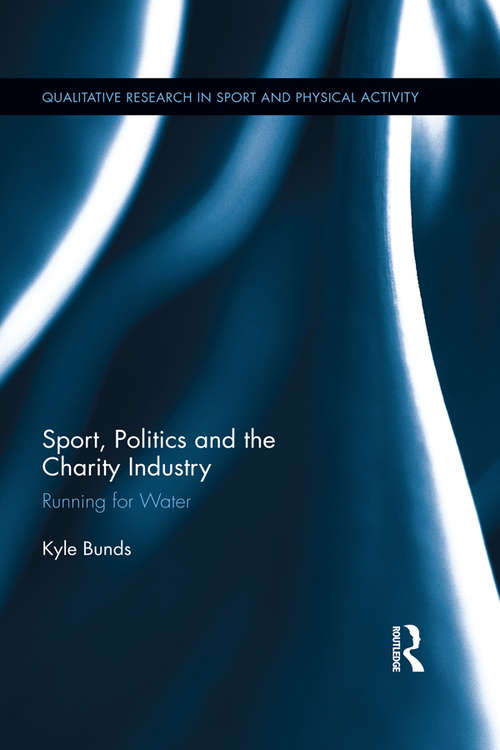 Book cover of Sport, Politics and the Charity Industry: Running for Water (Qualitative Research in Sport and Physical Activity)