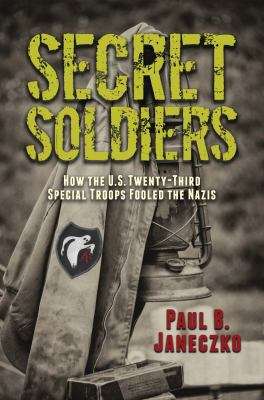 Book cover of Secret Soldiers: How the U. S. Twenty-Third Special Troops Fooled The Nazis