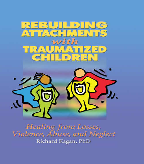 Book cover of Rebuilding Attachments with Traumatized Children: Healing from Losses, Violence, Abuse, and Neglect