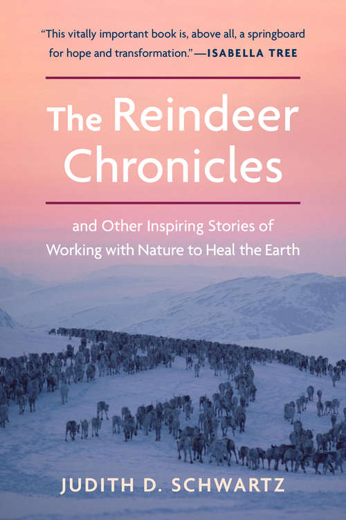 Book cover of The Reindeer Chronicles: And Other Inspiring Stories of Working with Nature to Heal the Earth