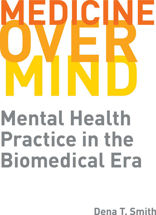 Book cover of Medicine over Mind: Mental Health Practice in the Biomedical Era (Critical Issues in Health and Medicine)