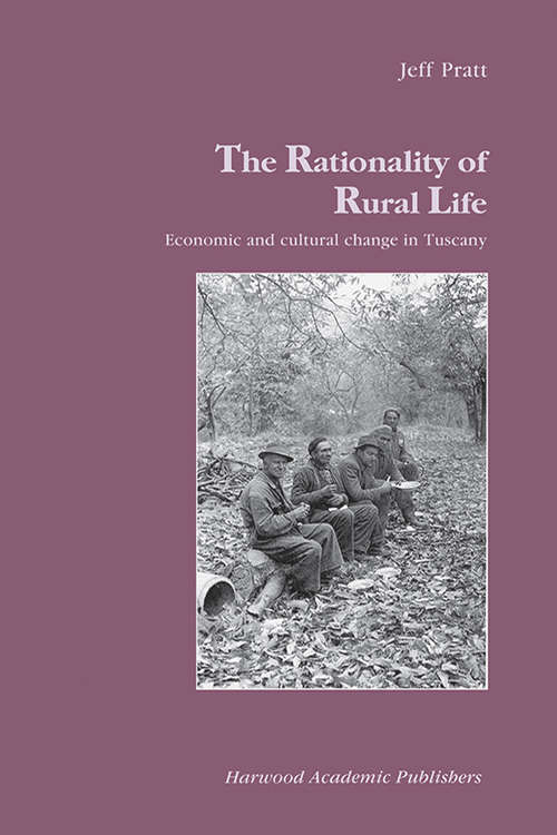 Book cover of The Rationality of Rural Life: Economic and Cultural Change in Tuscany (Studies in Anthropology and History: Vol. 17.)