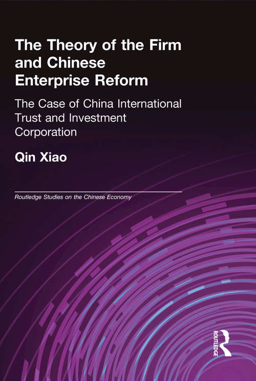 Book cover of The Theory of the Firm and Chinese Enterprise Reform: The Case of China International Trust and Investment Corporation (Routledge Studies on the Chinese Economy: Vol. 10)