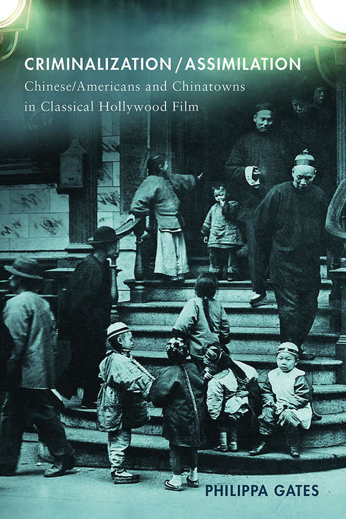 Book cover of Criminalization/Assimilation: Chinese/Americans and Chinatowns in Classical Hollywood Film