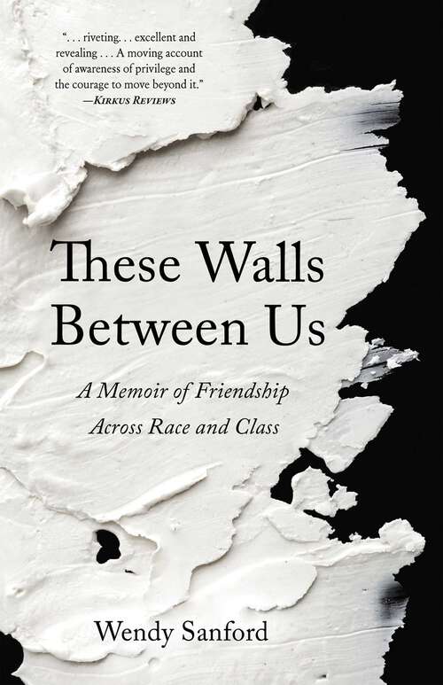 Book cover of These Walls Between Us: A Memoir of Friendship Across Race and Class