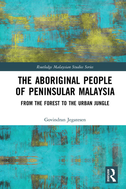 Book cover of The Aboriginal People of Peninsular Malaysia: From the Forest to the Urban Jungle (Routledge Malaysian Studies Series)