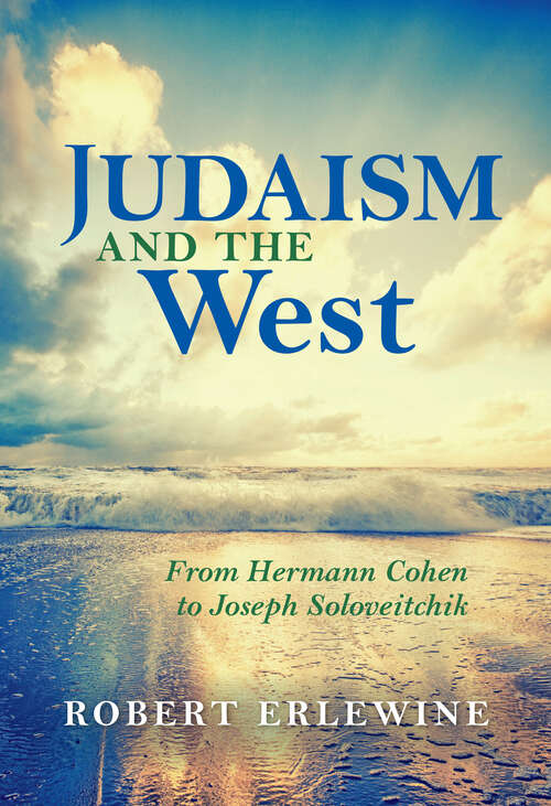 Book cover of Judaism and the West: From Hermann Cohen to Joseph Soloveitchik (New Jewish Philosophy And Thought Ser.)