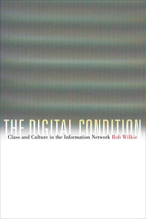 Book cover of The Digital Condition: Class and Culture in the Information Network