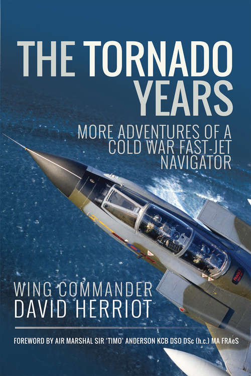 Book cover of The Tornado Years: More Adventures of a Cold War Fast-Jet Navigator