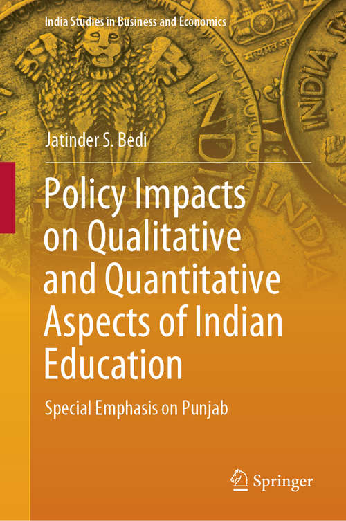 Book cover of Policy Impacts on Qualitative and Quantitative Aspects of Indian Education: Special Emphasis on Punjab (1st ed. 2018) (India Studies in Business and Economics)