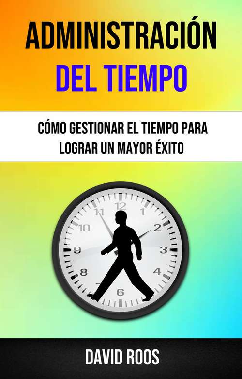 Book cover of Administración Del Tiempo : Cómo Gestionar El Tiempo Para Lograr Un Mayor Éxito .