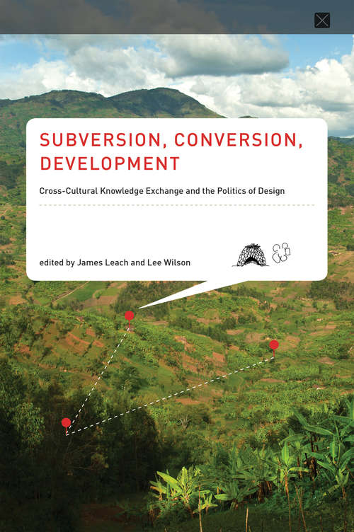 Book cover of Subversion, Conversion, Development: Cross-Cultural Knowledge Exchange and the Politics of Design (Infrastructures)