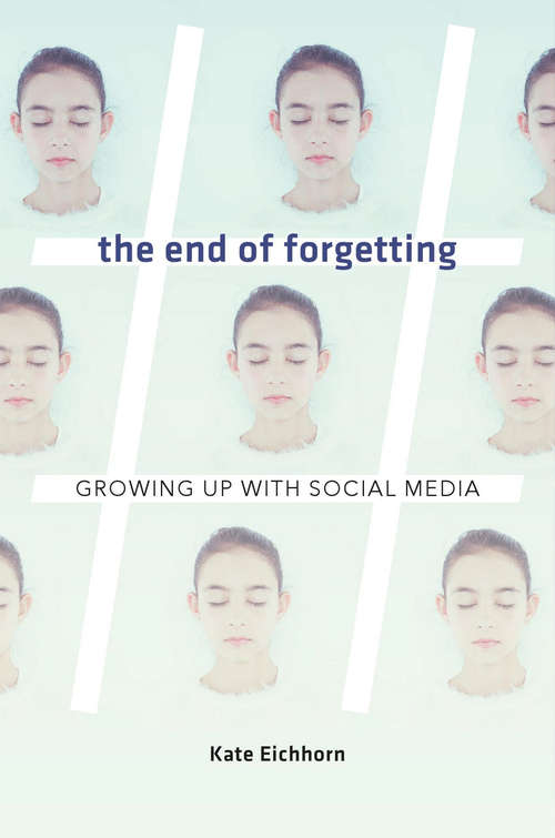 Book cover of The End of Forgetting: Growing Up with Social Media