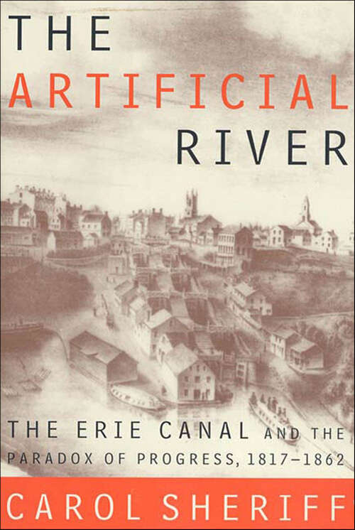 Book cover of The Artificial River: The Erie Canal and the Paradox of Progress, 1817–1862