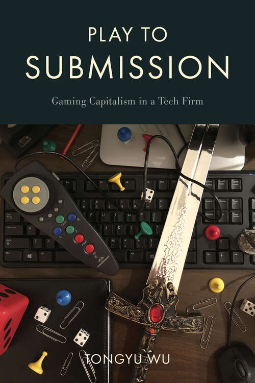 Book cover of Play to Submission: Gaming Capitalism in a Tech Firm