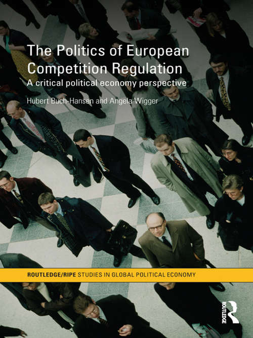 Book cover of The Politics of European Competition Regulation: A Critical Political Economy Perspective (RIPE Series in Global Political Economy)