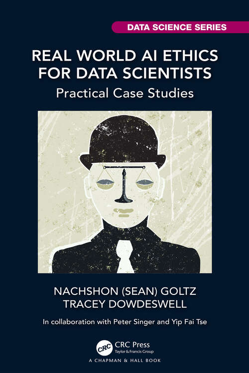 Book cover of Real World AI Ethics for Data Scientists: Practical Case Studies (Chapman & Hall/CRC Data Science Series)