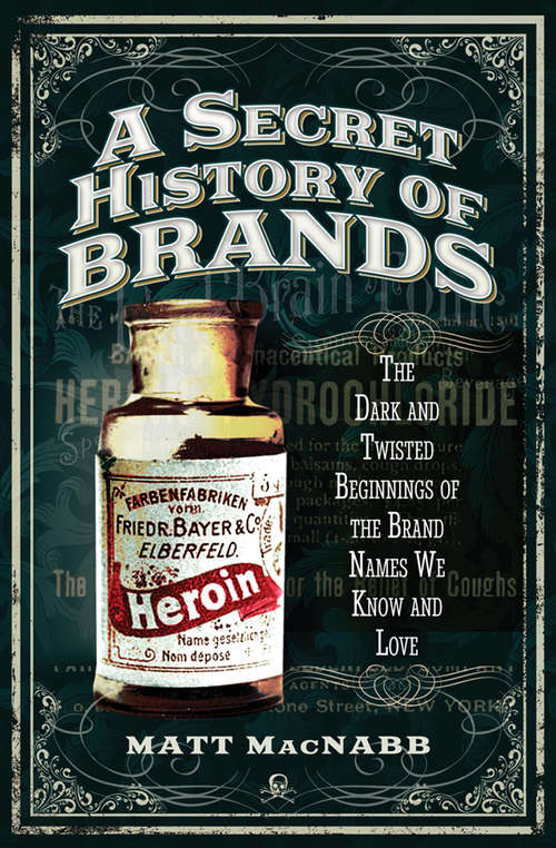 Book cover of A Secret History of Brands: The Dark and Twisted Beginnings of the Brand Names We Know and Love