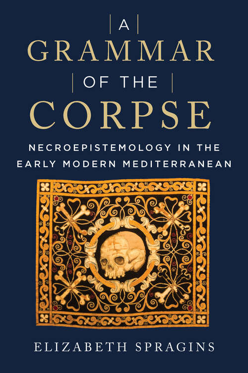 Book cover of A Grammar of the Corpse: Necroepistemology in the Early Modern Mediterranean (1)