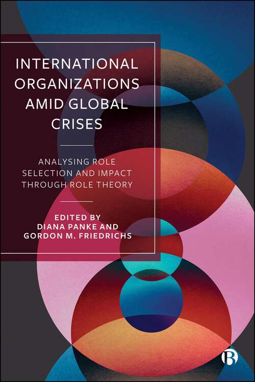 Book cover of International Organizations Amid Global Crises: Analysing Role Selection and Impact through Role Theory (First Edition)