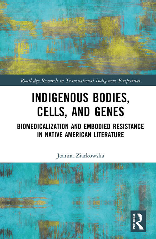 Book cover of Indigenous Bodies, Cells, and Genes: Biomedicalization and Embodied Resistance in Native American Literature (Routledge Research in Transnational Indigenous Perspectives)