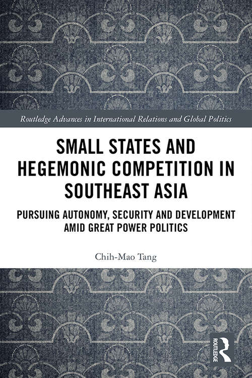 Book cover of Small States and Hegemonic Competition in Southeast Asia: Pursuing Autonomy, Security and Development amid Great Power Politics (Routledge Advances in International Relations and Global Politics)