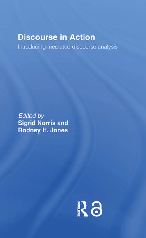 Book cover of Discourse in Action: Introducing Mediated Discourse Analysis