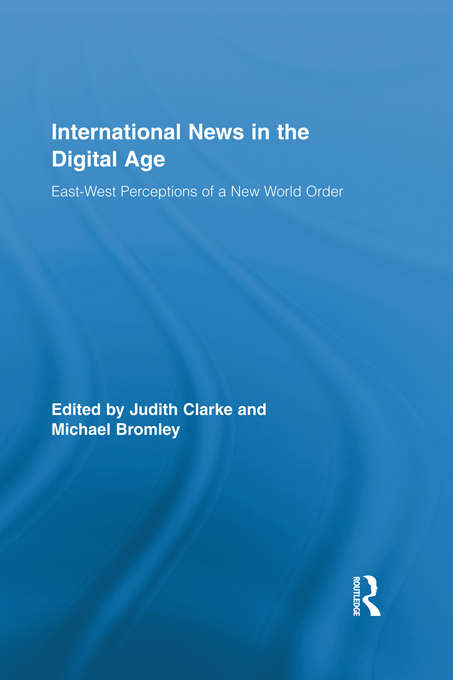 Book cover of International News in the Digital Age: East-West Perceptions of A New World Order (Routledge Research in Journalism)
