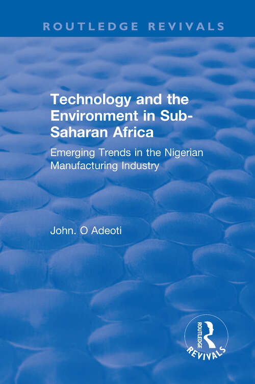 Book cover of Technology and the Environment in Sub-Saharan Africa: Emerging Trends in the Nigerian Manufacturing Industry (Routledge Revivals)