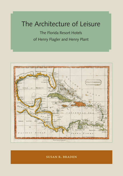 Book cover of The Architecture of Leisure: The Florida Resort Hotels of Henry Flagler and Henry Plant (Florida and the Caribbean Open Books Series)