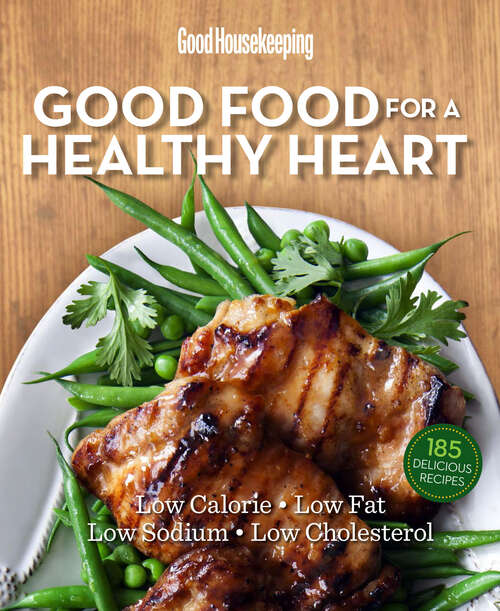 Book cover of Good Housekeeping Good Food for a Healthy Heart: Low Calorie * Low Fat * Low Sodium * Low Cholesterol (Good Food Guaranteed)