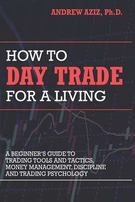 Book cover of How To Day Trade For A Living: A Beginner Guide On Important Day Trading Strateg