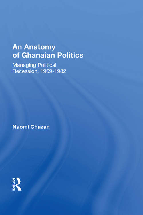 Book cover of An Anatomy Of Ghanaian Politics: Managing Political Recession, 1969-1982