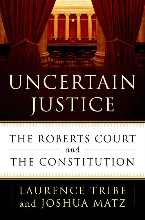 Book cover of Uncertain Justice: The Roberts Court and the Constitution