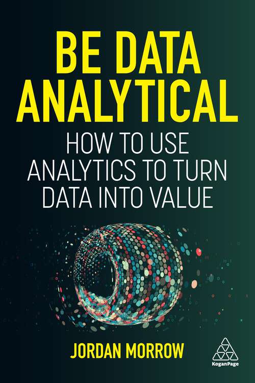 Book cover of Be Data Analytical: How to Use Analytics to Turn Data into Value