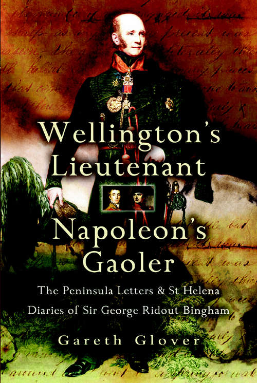Book cover of Wellington's Lieutenant Napoleon's Gaoler: The Peninsula Letters & St Helena Diaries of Sir George Rideout Bingham