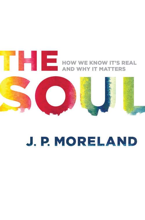 Book cover of The Soul: How We Know It's Real and Why It Matters (New Edition)