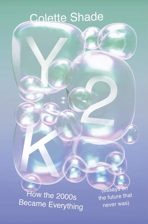 Book cover of Y2K: How the 2000s Became Everything (Essays on the Future That Never Was)