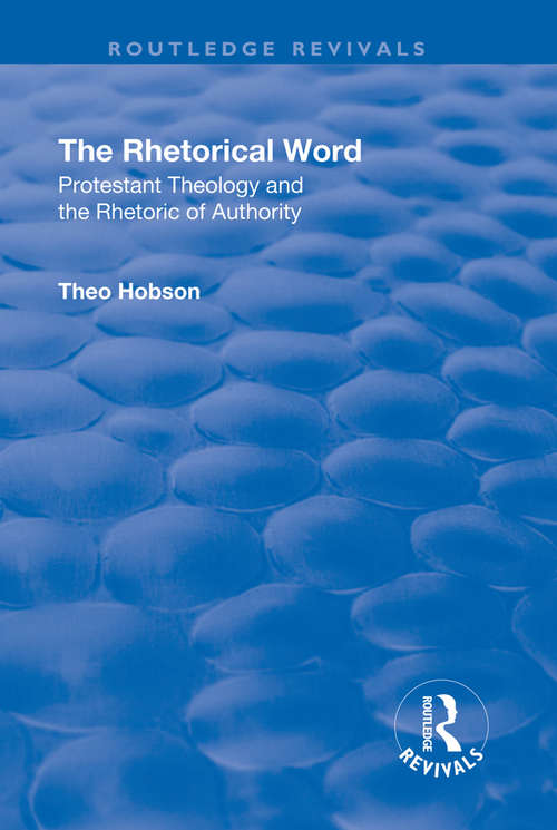 Book cover of The Rhetorical Word: Protestant Theology and the Rhetoric of Authority (Routledge Revivals)