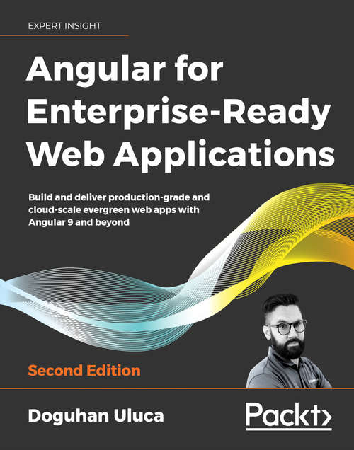 Book cover of Angular for Enterprise-Ready Web Applications: Build and deliver production-grade and cloud-scale evergreen web apps with Angular 9 and beyond, 2nd Edition (2)