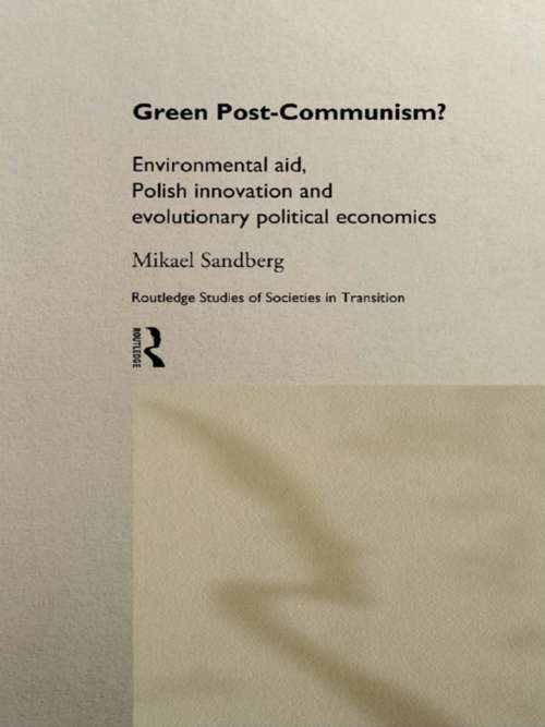 Book cover of Green Post-Communism?: Environmental Aid, Polish Innovation and Evolutionary Political Economics (Routledge Studies Of Societies In Transition Ser.: Vol. 10)