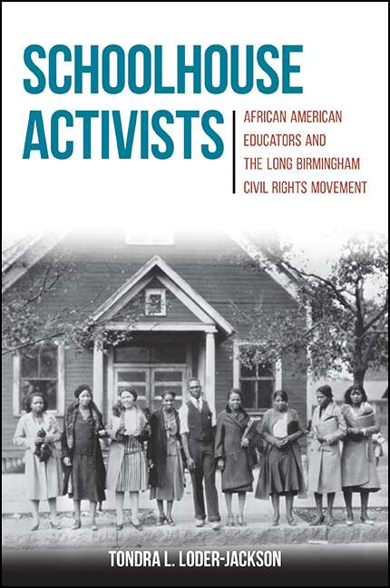 Book cover of Schoolhouse Activists: African American Educators and the Long Birmingham Civil Rights Movement