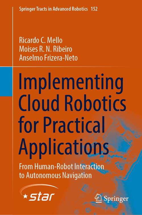 Book cover of Implementing Cloud Robotics for Practical Applications: From Human-Robot Interaction to Autonomous Navigation (1st ed. 2023) (Springer Tracts in Advanced Robotics #152)