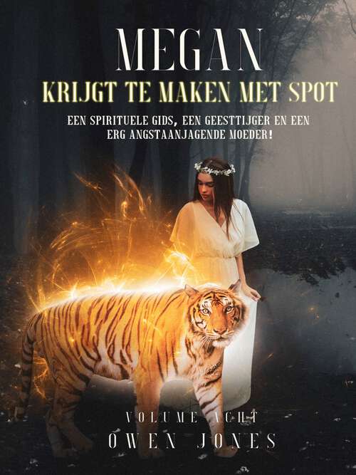 Book cover of Megan Krijgt Te Maken Met Spot: Een Spirituele Gids, Een Geesttijger en Een Erg Angstaanjagende Moeder! (De Megan Reeks #8)