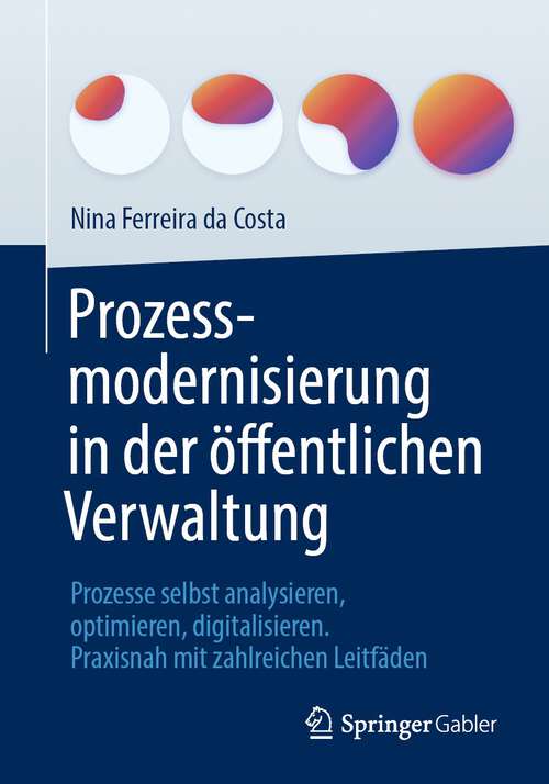 Book cover of Prozessmodernisierung in der öffentlichen Verwaltung: Prozesse selbst analysieren, optimieren, digitalisieren. Praxisnah mit zahlreichen Leitfäden (1. Aufl. 2023)