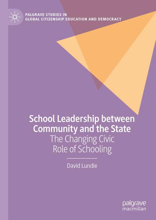 Book cover of School Leadership between Community and the State: The Changing Civic Role of Schooling (1st ed. 2022) (Palgrave Studies in Global Citizenship Education and Democracy)