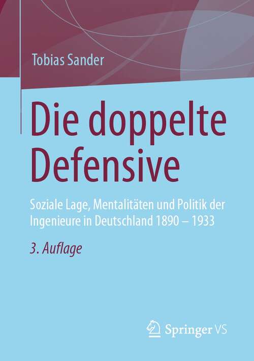 Book cover of Die doppelte Defensive: Soziale Lage, Mentalitäten und Politik der Ingenieure in Deutschland 1890 - 1933 (3. Aufl. 2021)